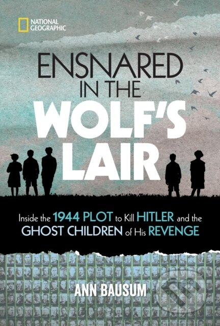 Ensnared in the Wolf's Lair (Inside the 1944 Plot to Kill Hitler and the Ghost Children of His Revenge)