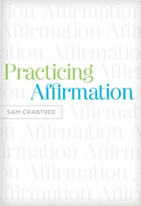 Practicing Affirmation, God-Centered Praise of Those Who Are Not God Crossway Books