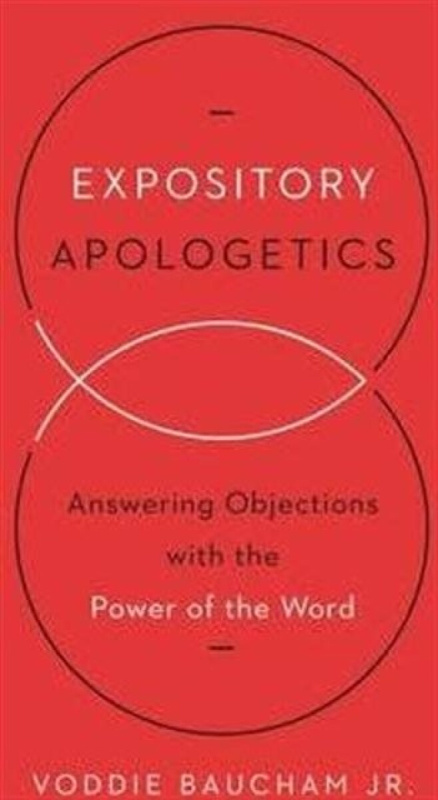 Expository Apologetics â€“ Answering Objections with the Power of the Word - Voddie Baucham Jr.