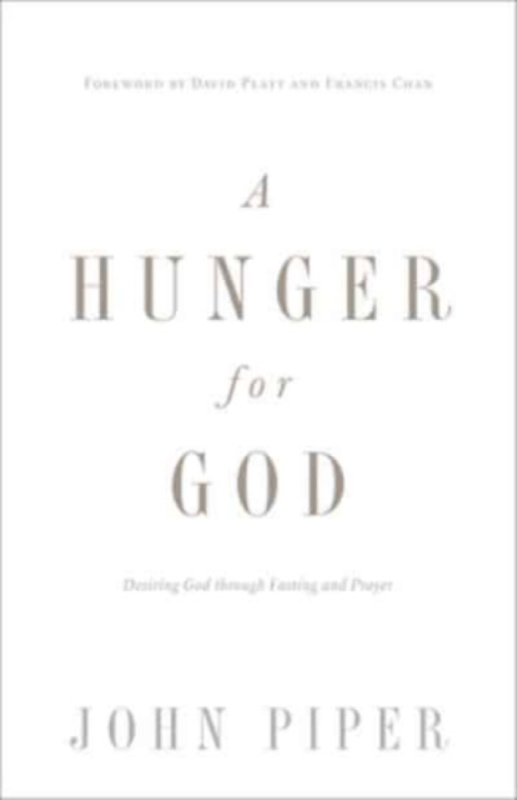 A Hunger for God â€“ Desiring God through Fasting and Prayer (Redesign) - John Piper