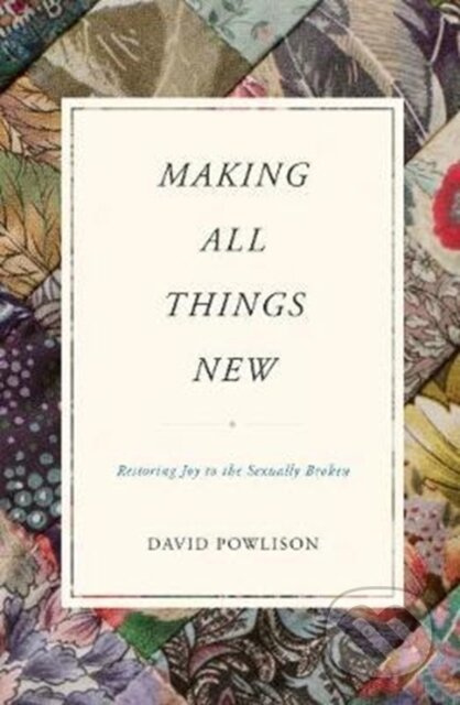 Making All Things New (Restoring Joy to the Sexually Broken) - kniha z kategorie Filozofie