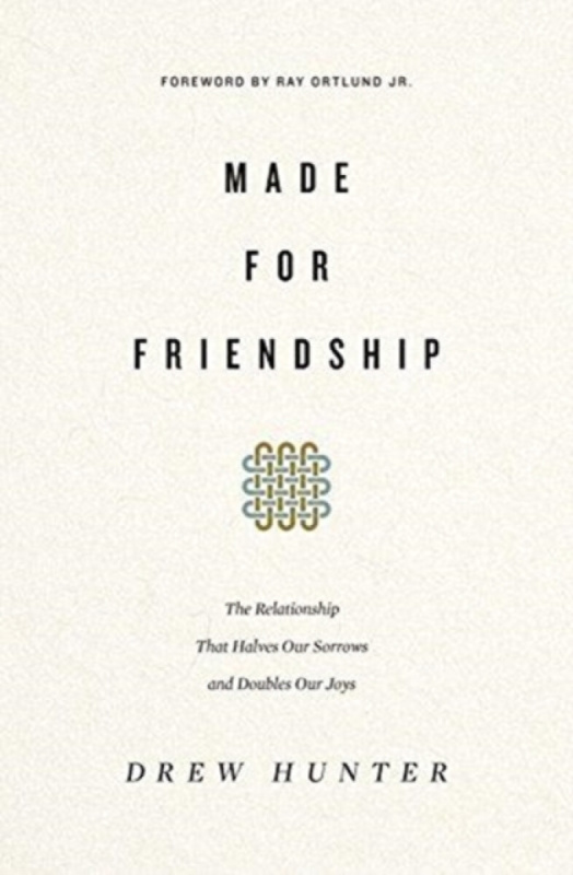 Made for Friendship â€“ The Relationship That Halves Our Sorrows and Doubles Our Joys - Drew Hunter