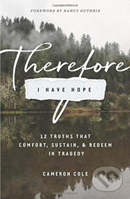 Therefore I Have Hope (12 Truths That Comfort, Sustain, and Redeem in Tragedy) - kniha z kategorie Filozofie
