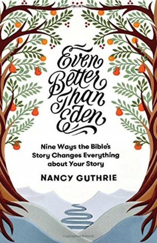 Even Better than Eden â€“ Nine Ways the Bible`s Story Changes Everything about Your Story - Nancy Guthrie