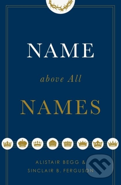 Name above All Names - Alistair Begg, Sinclair B. Ferguson - kniha z kategorie Filozofie