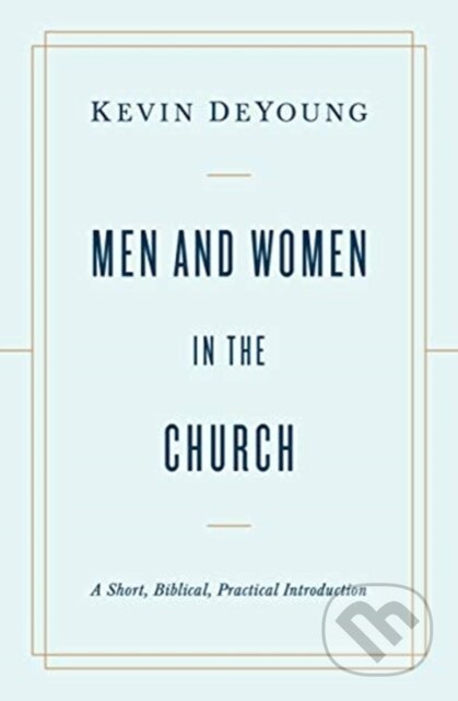 Men and Women in the Church (A Short, Biblical, Practical Introduction) - kniha z kategorie Humanitní a společenské vědy