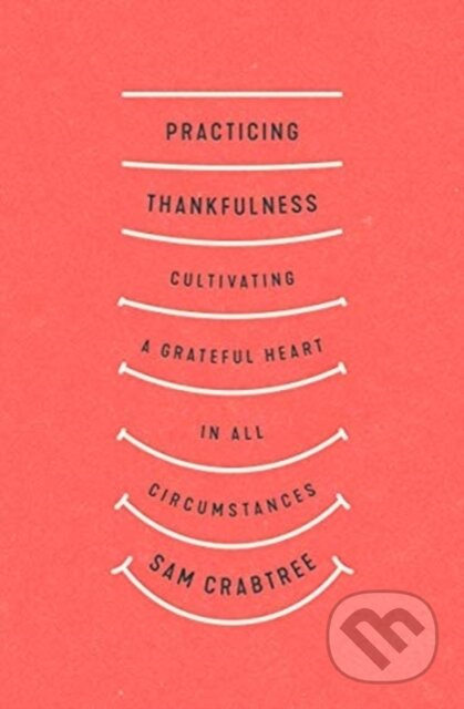 Practicing Thankfulness (Cultivating a Grateful Heart in All Circumstances) - kniha z kategorie Filozofie