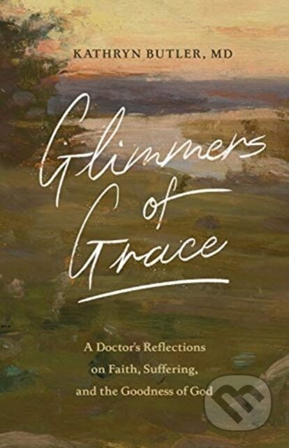 Glimmers of Grace (A Doctor's Reflections on Faith, Suffering, and the Goodness of God) - kniha z kategorie Filozofie