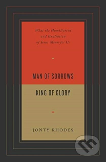 Man of Sorrows, King of Glory (What the Humiliation and Exaltation of Jesus Mean for Us) - kniha z kategorie Filozofie