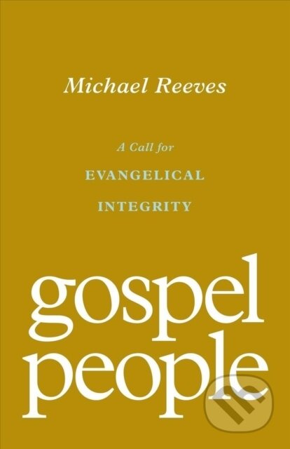Gospel People (A Call for Evangelical Integrity) - Michael Reeves - kniha z kategorie Filozofie