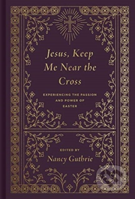 Jesus, Keep Me Near the Cross (Experiencing the Passion and Power of Easter (Redesign)) - kniha z kategorie Filozofie