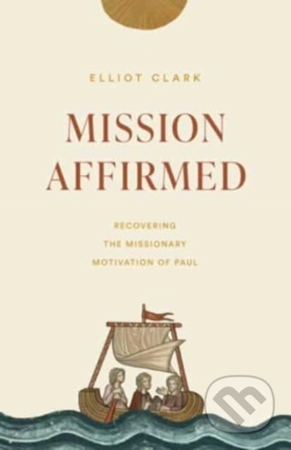 Mission Affirmed (Recovering the Missionary Motivation of Paul) - kniha z kategorie Filozofie