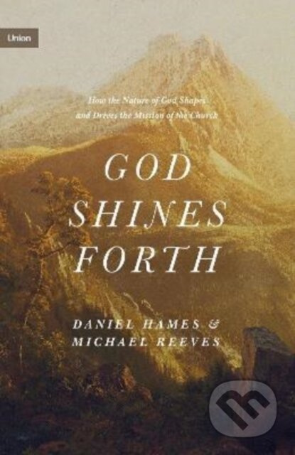 God Shines Forth (How the Nature of God Shapes and Drives the Mission of the Church) - kniha z kategorie Filozofie
