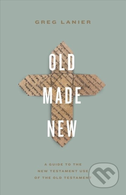 Old Made New (A Guide to the New Testament Use of the Old Testament) - kniha z kategorie Filozofie