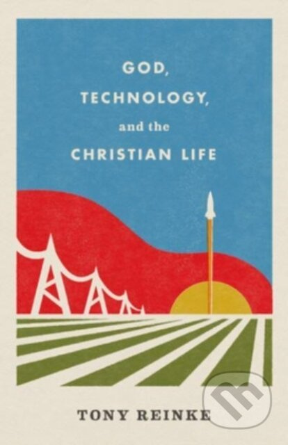 God, Technology, and the Christian Life - Reinke Tony - kniha z kategorie Filozofie