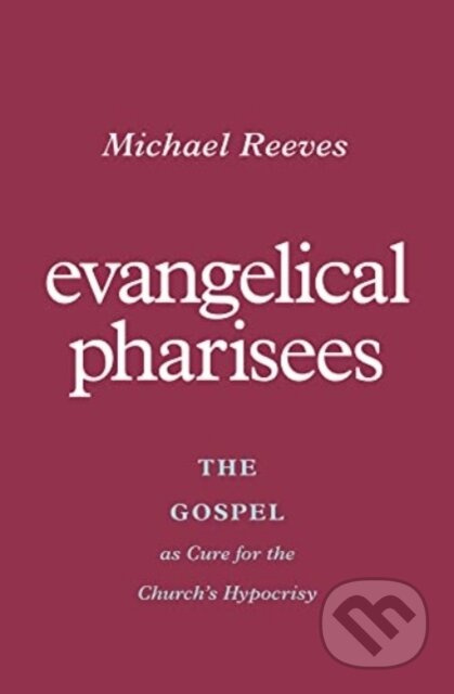 Evangelical Pharisees (The Gospel as Cure for the Church's Hypocrisy) - kniha z kategorie Filozofie