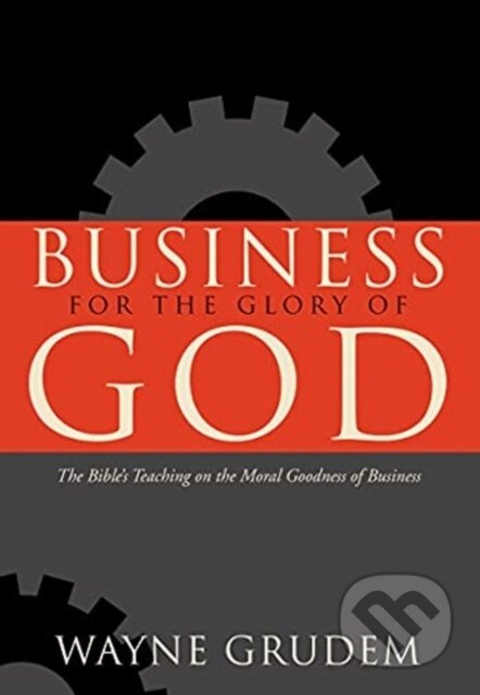 Business for the Glory of God (The Bible's Teaching on the Moral Goodness of Business) - kniha z kategorie Filozofie