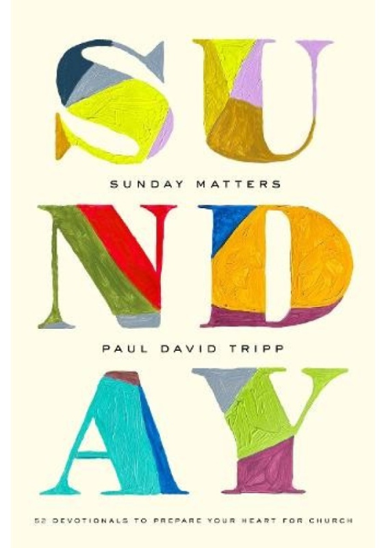 Sunday Matters, 52 Devotionals to Prepare Your Heart for Church Crossway Books