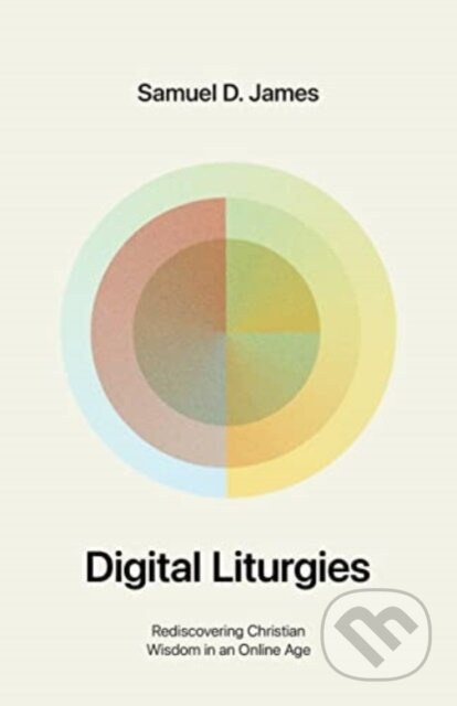 Digital Liturgies (Rediscovering Christian Wisdom in an Online Age) - kniha z kategorie Filozofie