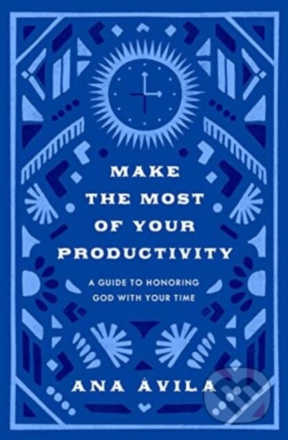 Make the Most of Your Productivity (A Guide to Honoring God with Your Time) - kniha z kategorie Filozofie