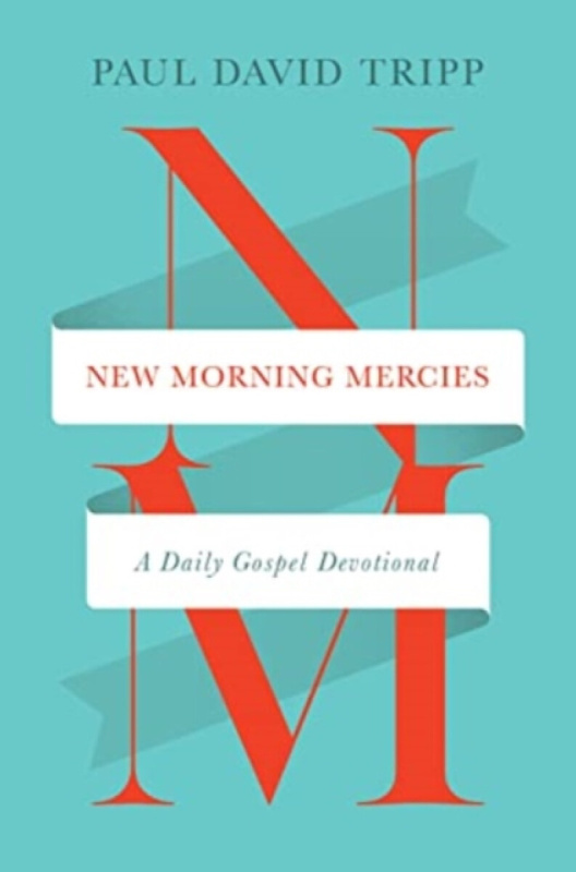 New Morning Mercies â€“ A Daily Gospel Devotional - Paul David Tripp