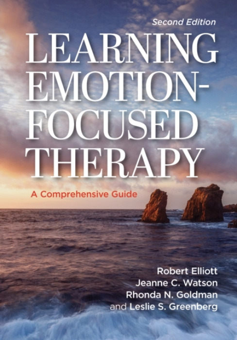 American Psychological Association Learning Emotion-Focused Therapy - Elliott, Jr., Robert Kingwill a Watson, Jeanne C. a Goldman, Rhonda N. a Greenberg, Leslie S.