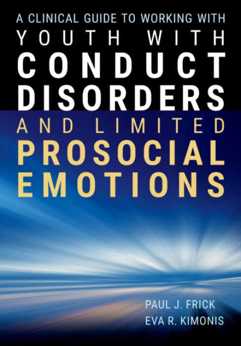 American Psychological Association Clinical Guide to Working with Youth with Conduct Disorders and Limited Prosocial Emotions - Frick, Paul  J. a Kimonis, Eva R.