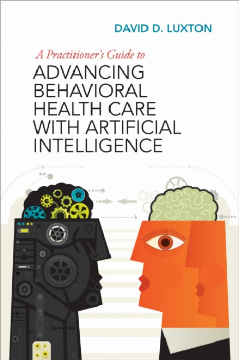 American Psychological Association Practitioner's Guide to Advancing Behavioral Health Care with Artificial Intelligence - Luxton, David D.