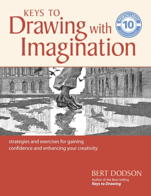 Keys to Drawing with Imagination: Strategies and Exercises for Gaining Confidence and Enhancing your Creativity - Bert Dodson
