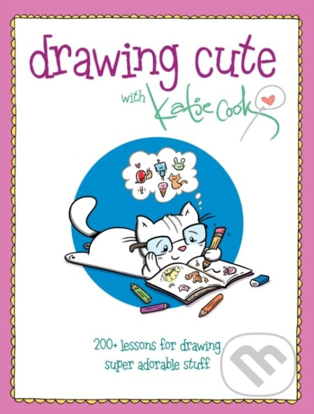Drawing Cute with Katie Cook (200+ Lessons for Drawing Super Adorable Stuff blurb: Squee!) - kniha z kategorie Umění, design a architektura