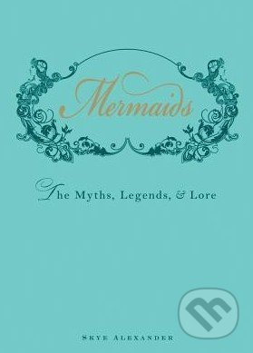 Mermaids (The Myths, Legend, and Lore) - Skye Alexander - kniha z kategorie Fantasy