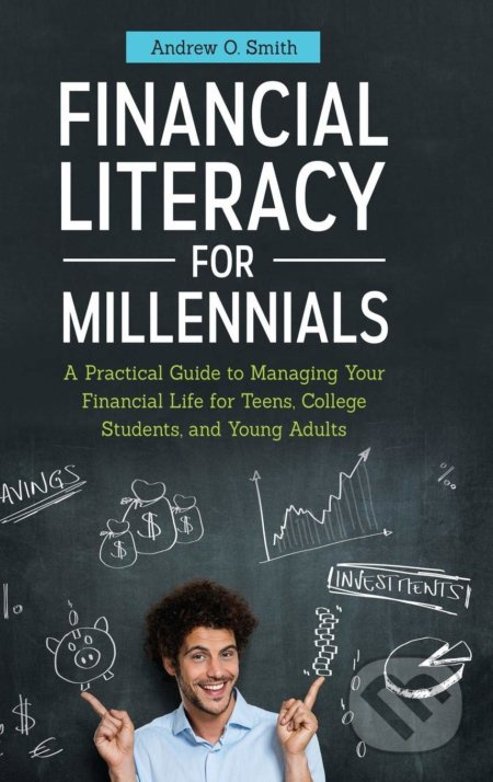 Financial Literacy for Millennials (A Practical Guide to Managing Your Financial Life for Teens, College Students, and Young Adults) - kniha z…