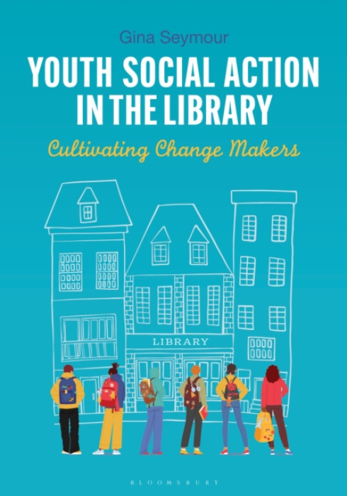 Bloomsbury Publishing PLC Youth Social Action in the Library - Seymour, Gina (Islip High School, NY, USA)