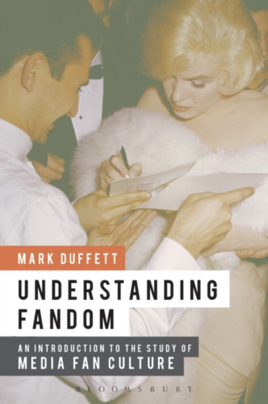Understanding Fandom, An Introduction to the Study of Media Fan Culture Bloomsbury Publishing PLC