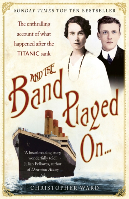 And the Band Played On: The enthralling account of what happened after the Titanic sank - Christopher Ward