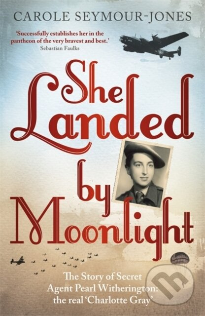 She Landed By Moonlight (The Story of Secret Agent Pearl Witherington: the 'real Charlotte Gray') - kniha z kategorie Vojenstvo