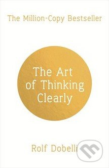 The Art of Thinking Clearly - Rolf Dobelli