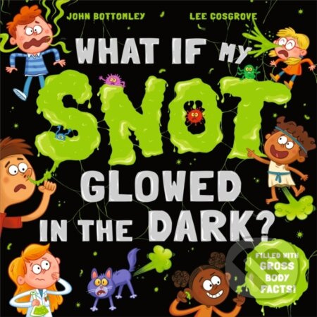 What If My Snot Glowed in the Dark? - John Bottomley - kniha z kategorie Pro děti