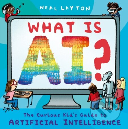What is AI? (The curious kid's guide to artificial intelligence) - kniha z kategorie Pro děti