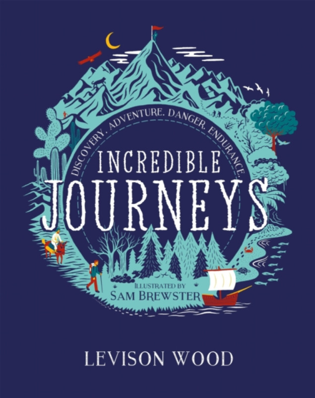 Hachette Children's Group Incredible Journeys: Discovery, Adventure, Danger, Endurance - Wood, Levison