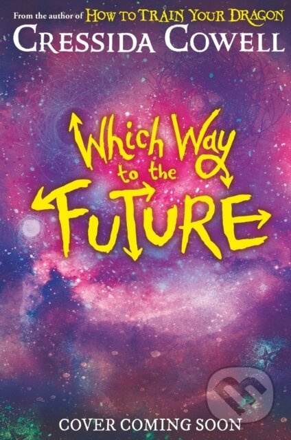 Which Way To The Future (The out-of-this-world new series from the author of HOW TO TRAIN YOUR DRAGON)