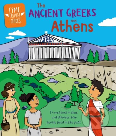 Time Travel Guides: Ancient Greeks and Athens - Sarah Ridley - kniha z kategorie Pro děti