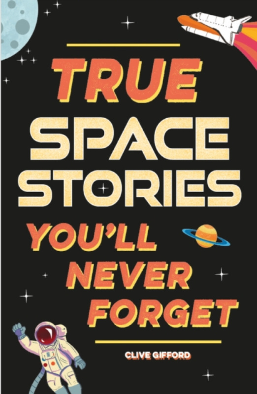 Hachette Children's Group True Stories You'll Never Forget: True Space Stories - Gifford, Clive