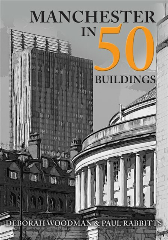 Manchester in 50 Buildings - Paul Rabbitts, Deborah Woodman
