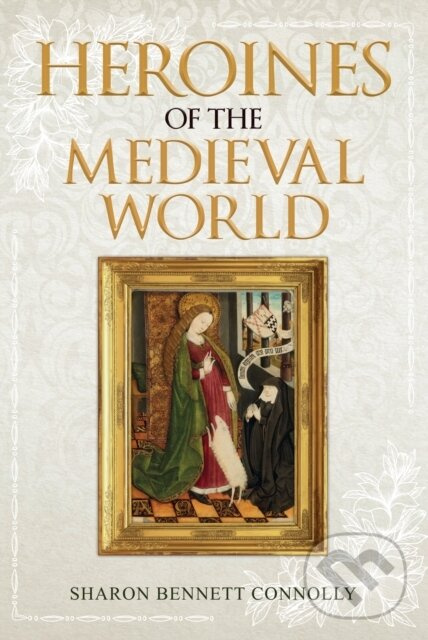 Heroines of the Medieval World - Sharon Bennett Connolly - kniha z kategorie Humanitné a spoločenské vedy