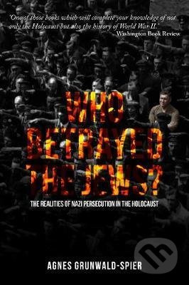 Who Betrayed the Jews? (The realities of Nazi persecution in the Holocaust) - kniha z kategorie Odborné a naučné