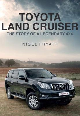 Toyota Land Cruiser, The Story of a Legendary 4x4 Amberley Publishing