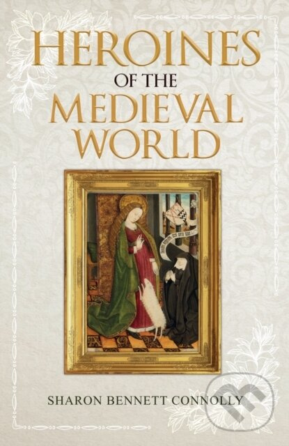 Heroines of the Medieval World - Sharon Bennett Connolly - kniha z kategorie História