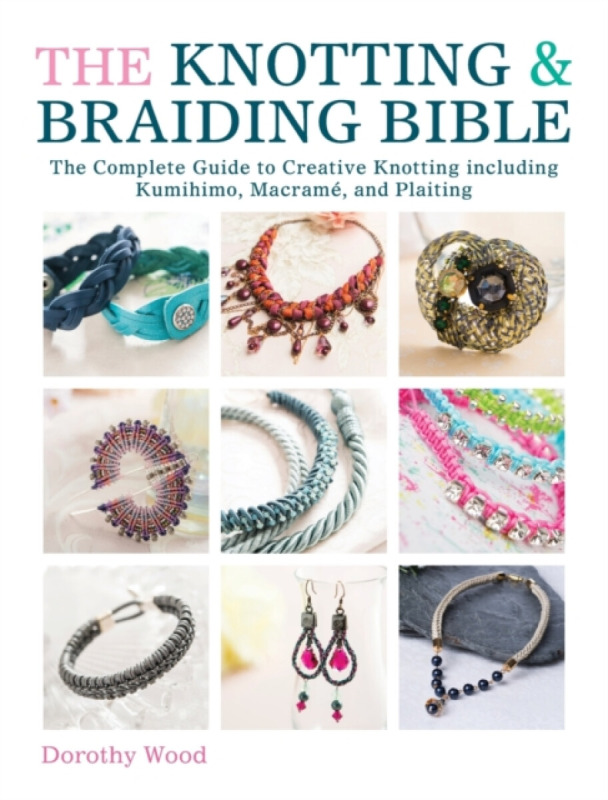 The Knotting & Braiding Bible - Dorothy Woodová