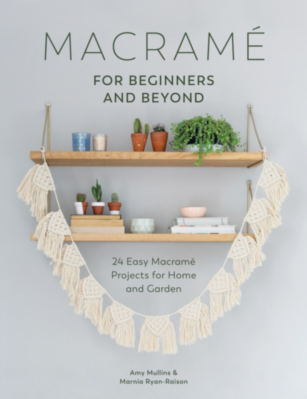 MacramÃ© for Beginners and Beyond - Amy Mullins, Marnia Ryan-Raison